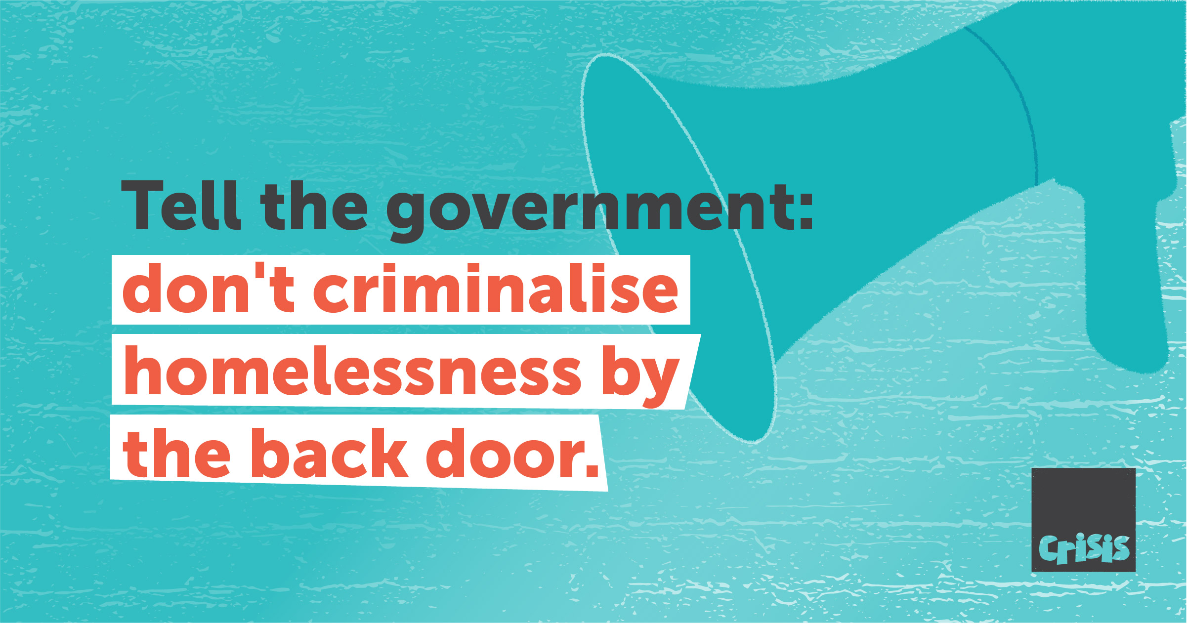 An image of a megaphone with the text: Tell the government: don't criminalise homelessness by the back door
